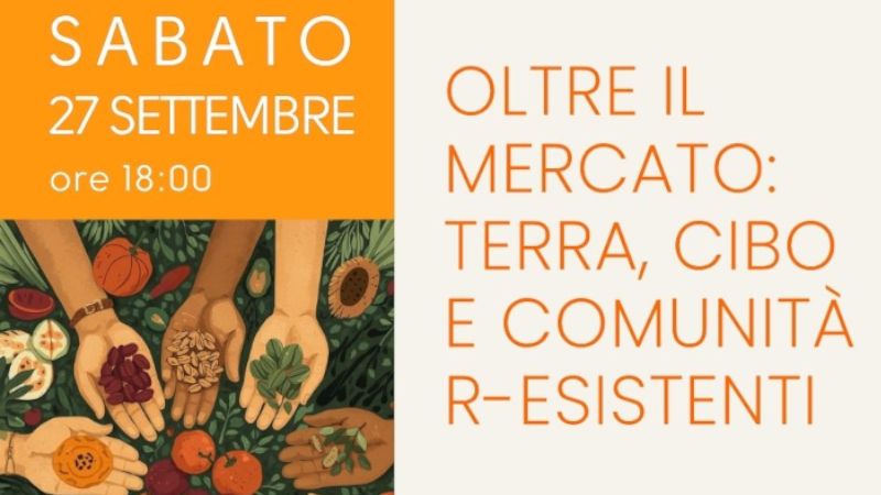 Oltre il mercato: terra, cibo e comunità r-esistenti, incontro il 27 settembre