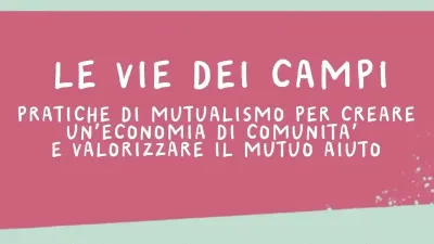Le vie dei campi. Pratiche di mutualismo per creare un’economia di comunità e valorizzare il mutuo aiuto